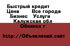 Быстрый кредит 48H › Цена ­ 1 - Все города Бизнес » Услуги   . Калужская обл.,Обнинск г.